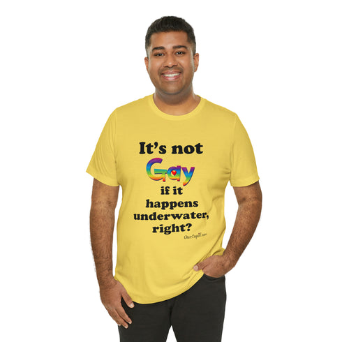 "It's not gay if it happens underwater, right?" Fitted T-shirt